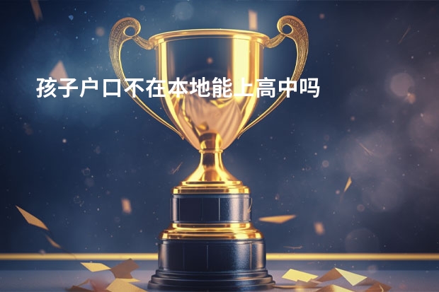 孩子户口不在本地能上高中吗