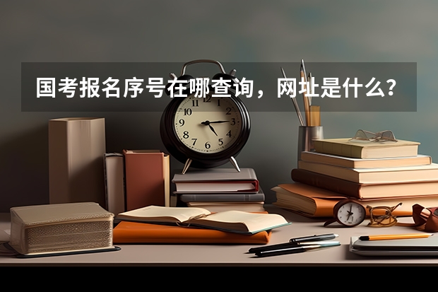国考报名序号在哪查询，网址是什么？