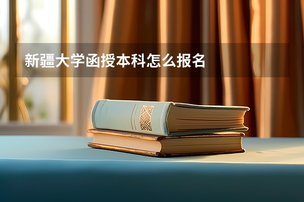 新疆大学函授本科怎么报名