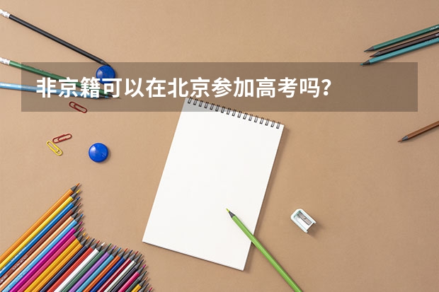 非京籍可以在北京参加高考吗？