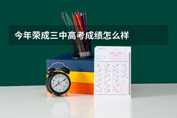 今年荣成三中高考成绩怎么样