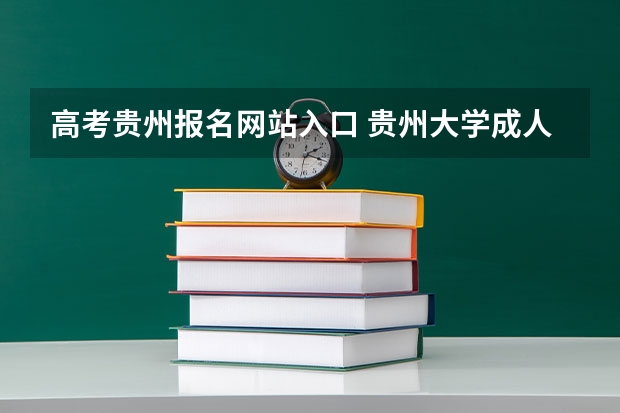 高考贵州报名网站入口 贵州大学成人高考报名入口?