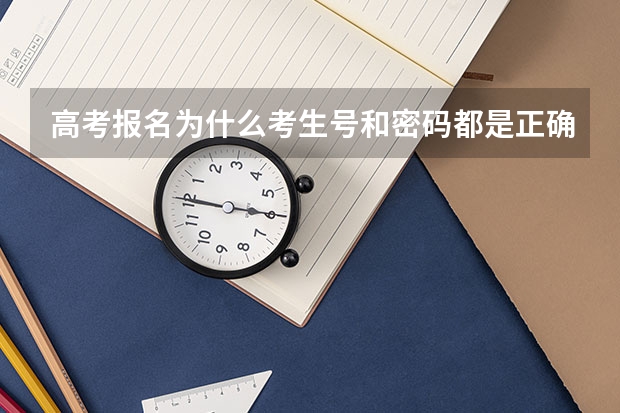 高考报名为什么考生号和密码都是正确的但是显示错误登不上去