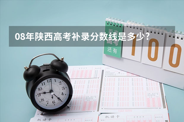 08年陕西高考补录分数线是多少?