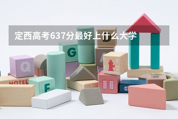 定西高考637分最好上什么大学