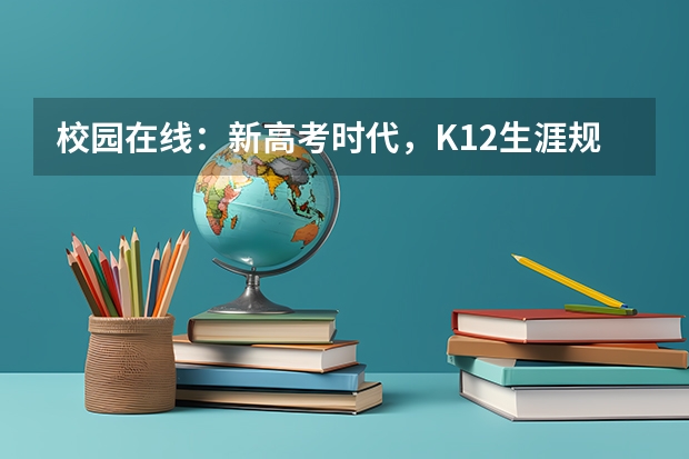 校园在线：新高考时代，K12生涯规划教育如何突围？
