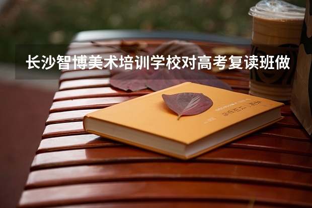 长沙智博美术培训学校对高考复读班做了些什么?
