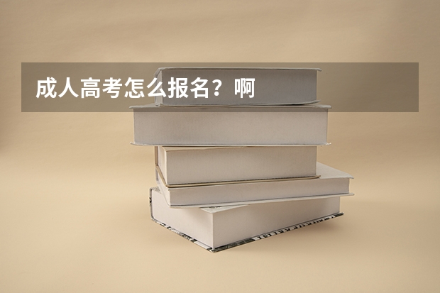 成人高考怎么报名？啊