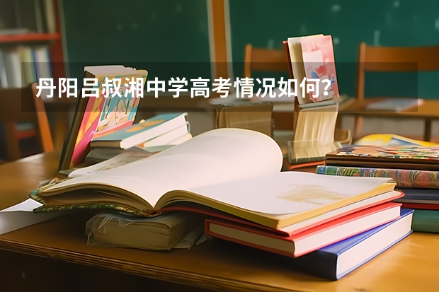丹阳吕叔湘中学高考情况如何？