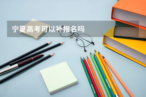 宁夏高考可以补报名吗