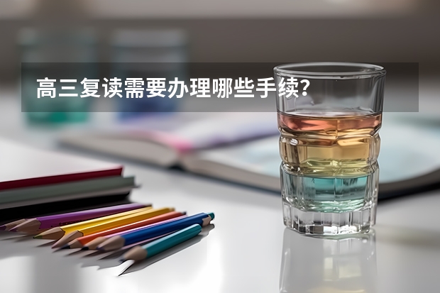 高三复读需要办理哪些手续？