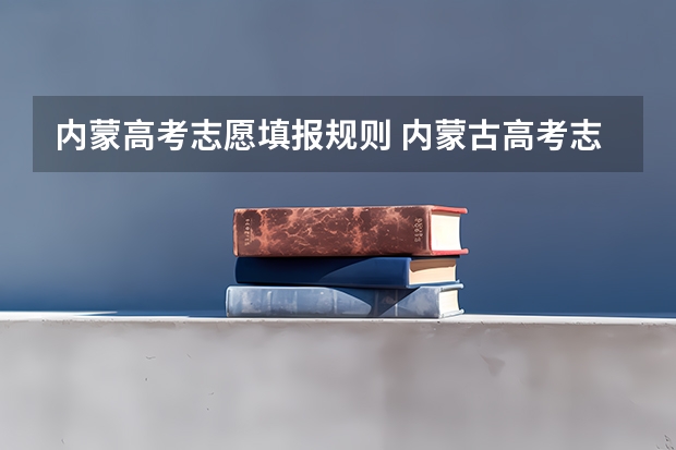 内蒙高考志愿填报规则 内蒙古高考志愿填报指南