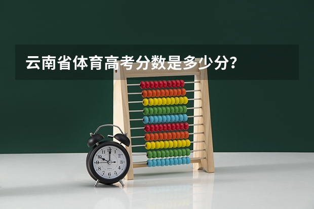 云南省体育高考分数是多少分？
