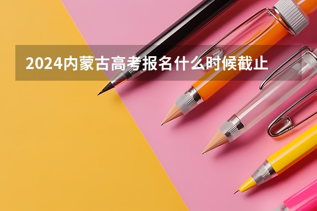 2024内蒙古高考报名什么时候截止