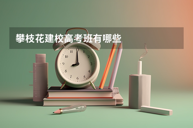 攀枝花建校高考班有哪些