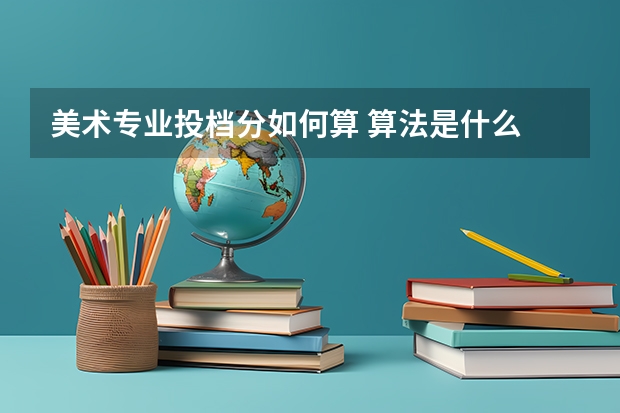 美术专业投档分如何算 算法是什么