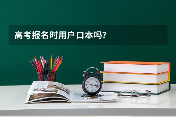 高考报名时用户口本吗？
