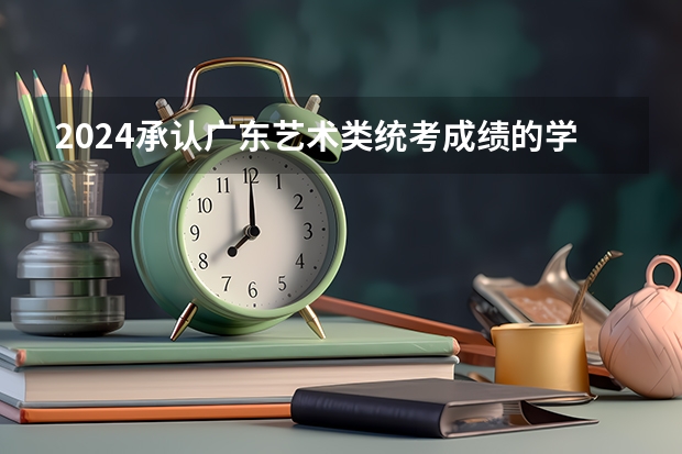 2024承认广东艺术类统考成绩的学校和专业有哪些