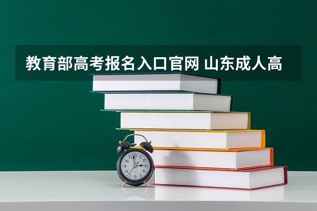 教育部高考报名入口官网 山东成人高考报名在哪儿报？