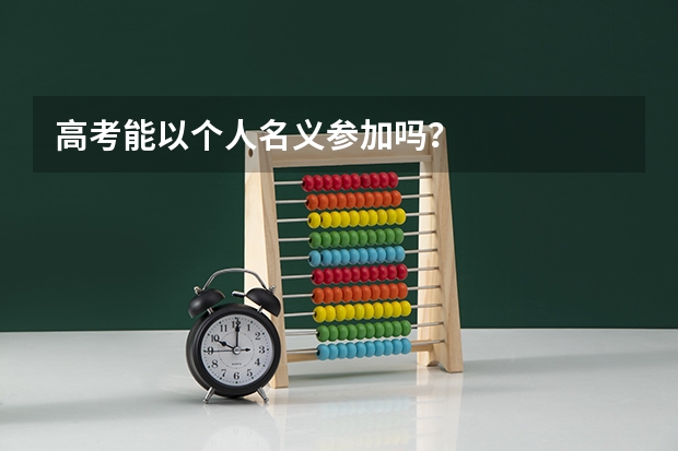 高考能以个人名义参加吗？