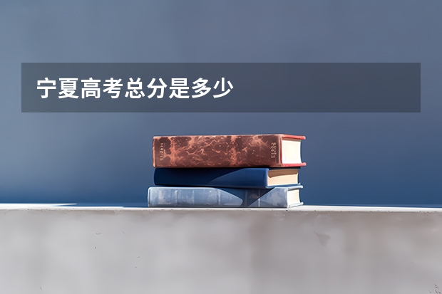 宁夏高考总分是多少