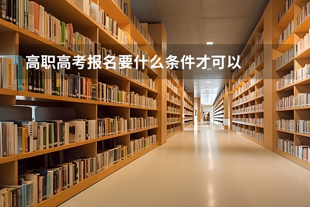 高职高考报名要什么条件才可以