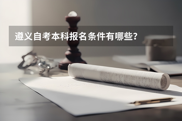 遵义自考本科报名条件有哪些？