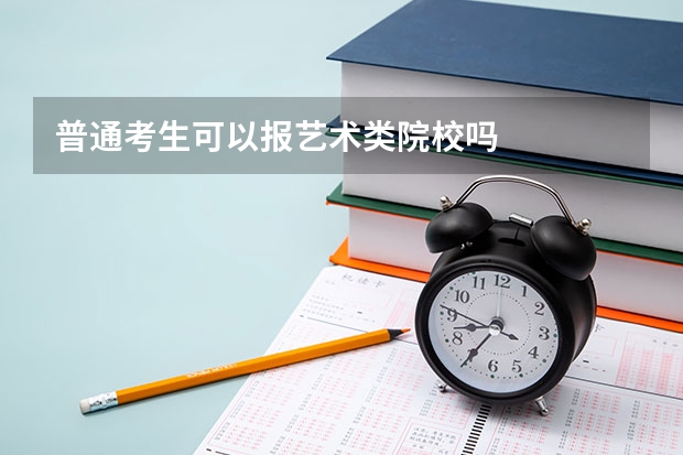 普通考生可以报艺术类院校吗
