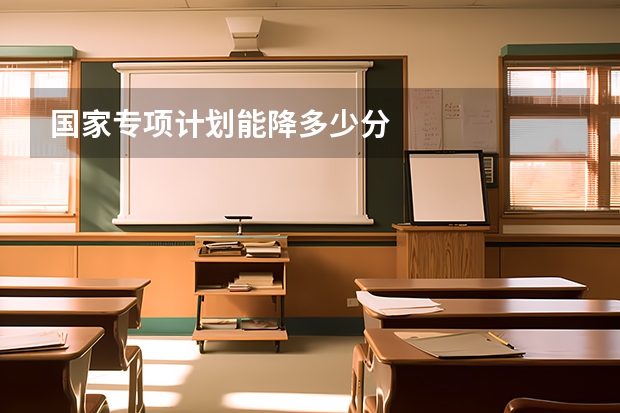 国家专项计划能降多少分