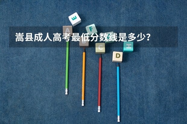 嵩县成人高考最低分数线是多少？