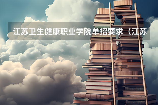 江苏卫生健康职业学院单招要求（江苏电子信息职业学院单招要求）