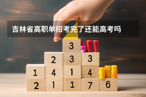 吉林省高职单招考完了还能高考吗