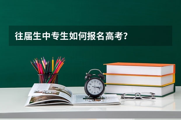 往届生中专生如何报名高考？