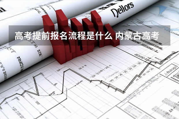 高考提前报名流程是什么 内蒙古高考预报名流程