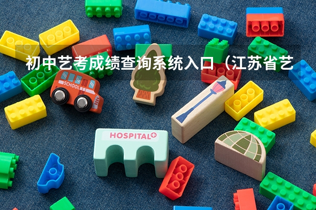 初中艺考成绩查询系统入口（江苏省艺考成绩查询在哪查？）