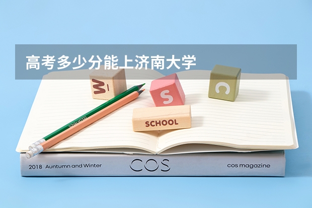 高考多少分能上济南大学