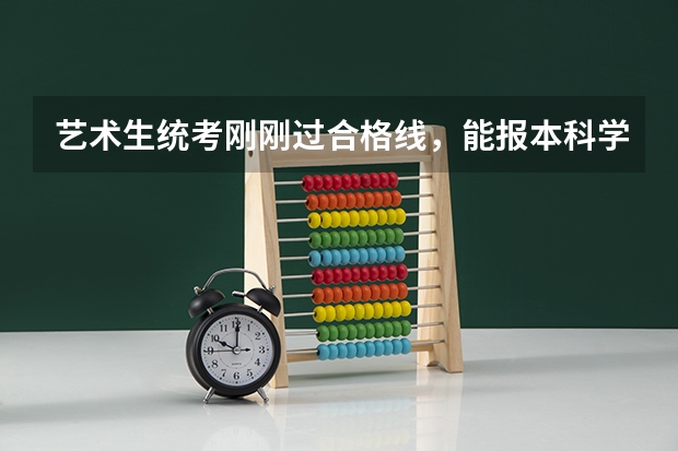 艺术生统考刚刚过合格线，能报本科学校吗？