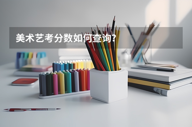 美术艺考分数如何查询？