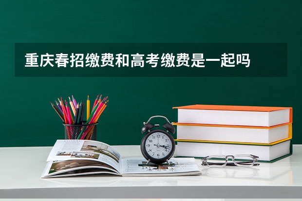 重庆春招缴费和高考缴费是一起吗