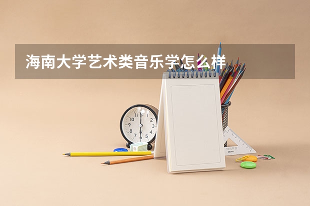 海南大学艺术类音乐学怎么样