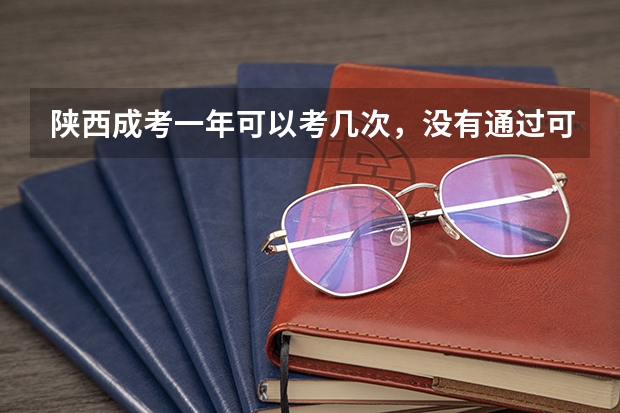陕西成考一年可以考几次，没有通过可以补考吗？