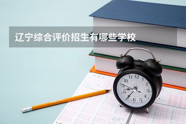 辽宁综合评价招生有哪些学校