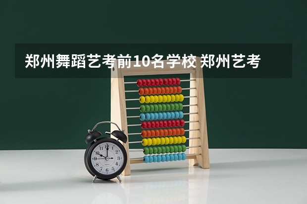 郑州舞蹈艺考前10名学校 郑州艺考时间最新消息