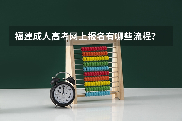 福建成人高考网上报名有哪些流程？