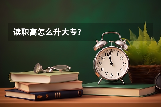 读职高怎么升大专？