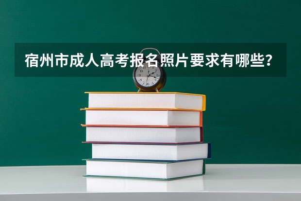 宿州市成人高考报名照片要求有哪些？