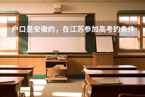 户口是安徽的，在江苏参加高考的条件有哪些