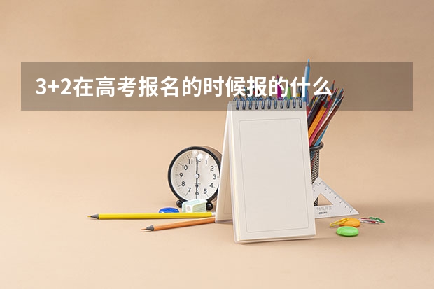 3+2在高考报名的时候报的什么