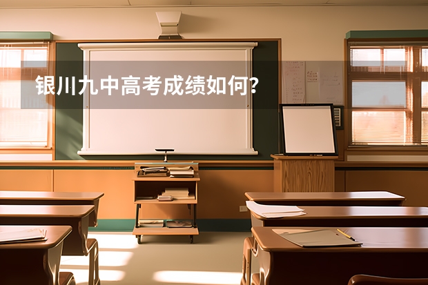 银川九中高考成绩如何？
