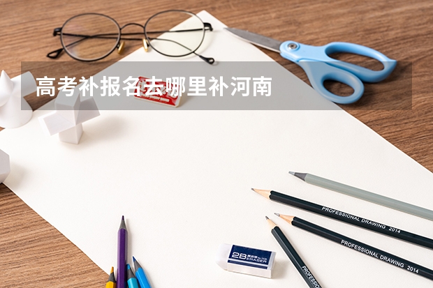 高考补报名去哪里补河南